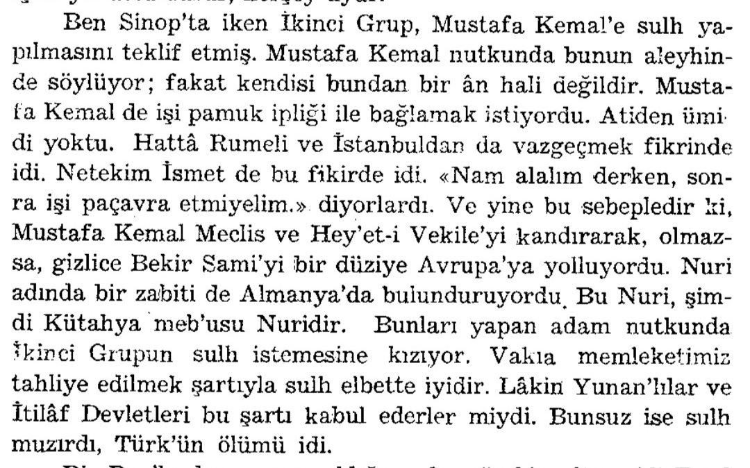 «...işi pamuk ipliği ile bağlamı istiyordu. Gelecekten umudu yoktu. Hatta Rûmeli ve İstanbul'dan da vazgeçmek fikrinde idi. Netekim İsmet de bu fikirde idi. "Nam alalım derken, sonra işi paçavra etmiyelim..." diyorlardı.»

-Dr. Rızâ Nûr; Hayât ve Hâtırâtım.