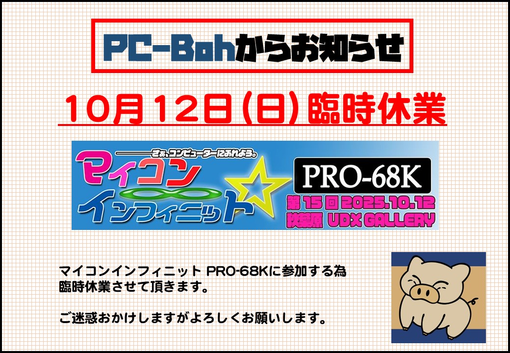 PC-Boh　パソコン部

10月12日（日）は、MI68参加の為
臨時休業させて頂きます。
ご迷惑おかけしますがよろしくお願いします。