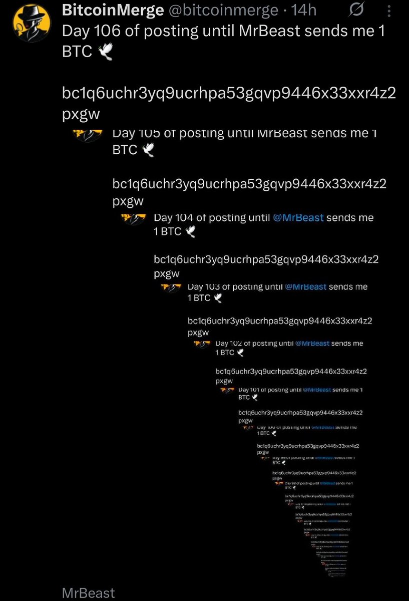 bitcoinmerge's tweet image. Day 107 of posting until MrBeast sends me 1 BTC 🕊️
bc1q6uchr3yq9ucrhpa53gqvp9446x33xxr4z2pxgw