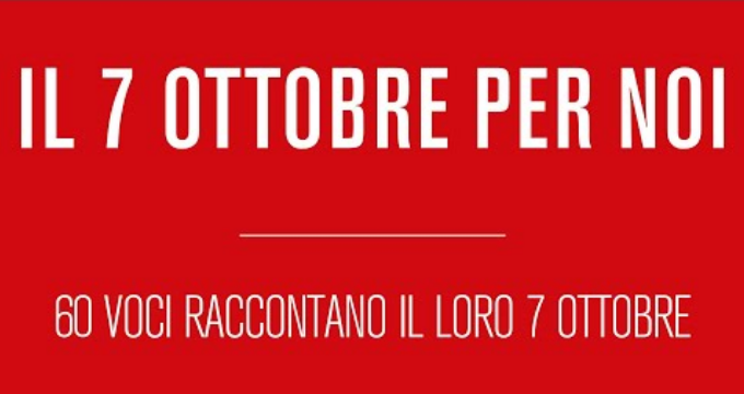 "IL 7 OTTOBRE PER NOI" 
60 voci raccontano cos’è stato per loro il 7 ottobre, per ricordare l’orrore del pogrom e nel lottare contro l’ondata di odio e di violenza che si è scagliata sugli ebrei e su chi sostiene il diritto di Israele di esistere in pace e sicurezza. 

👉Mio