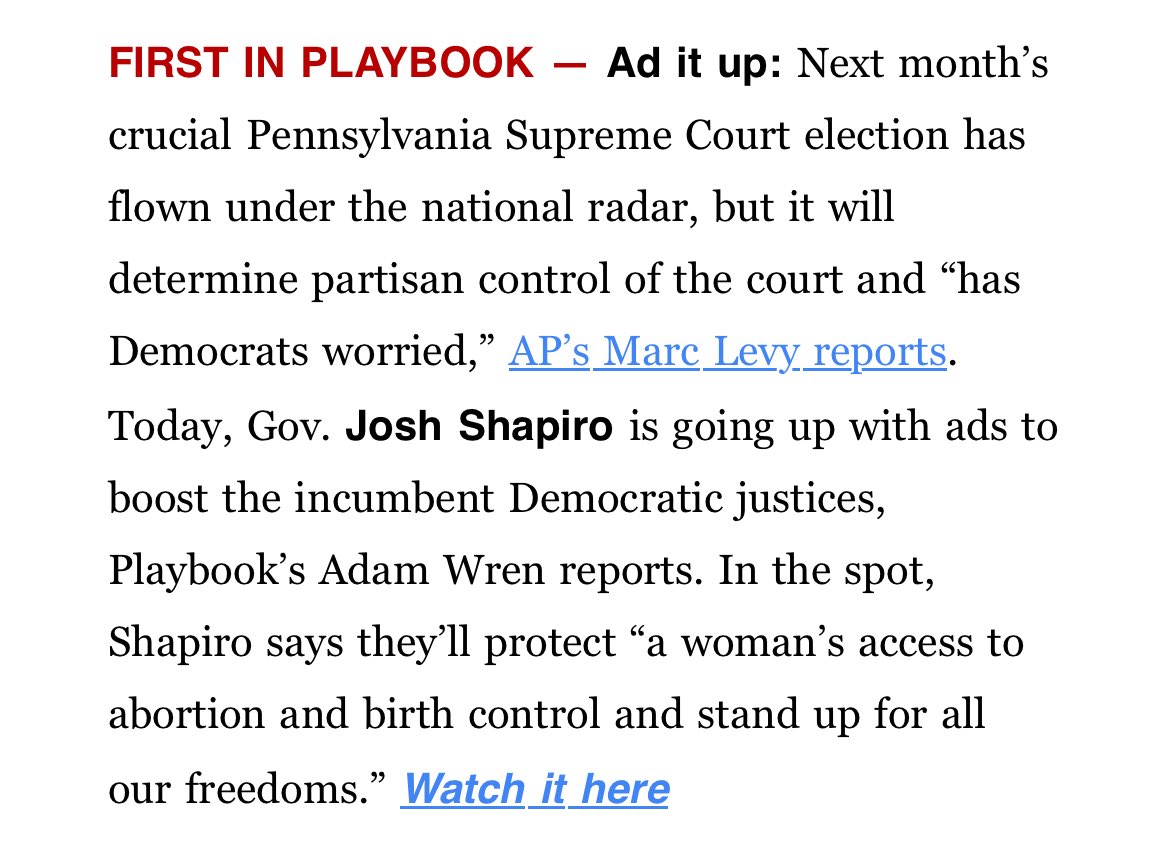 Scoop: Josh Shapiro is going up with ads to boost the incumbent Democratic justices in next month’s crucial Pennsylvania Supreme Court election — and in it says they’ll protect “a woman’s access to abortion and birth control and stand up for all our freedoms.”