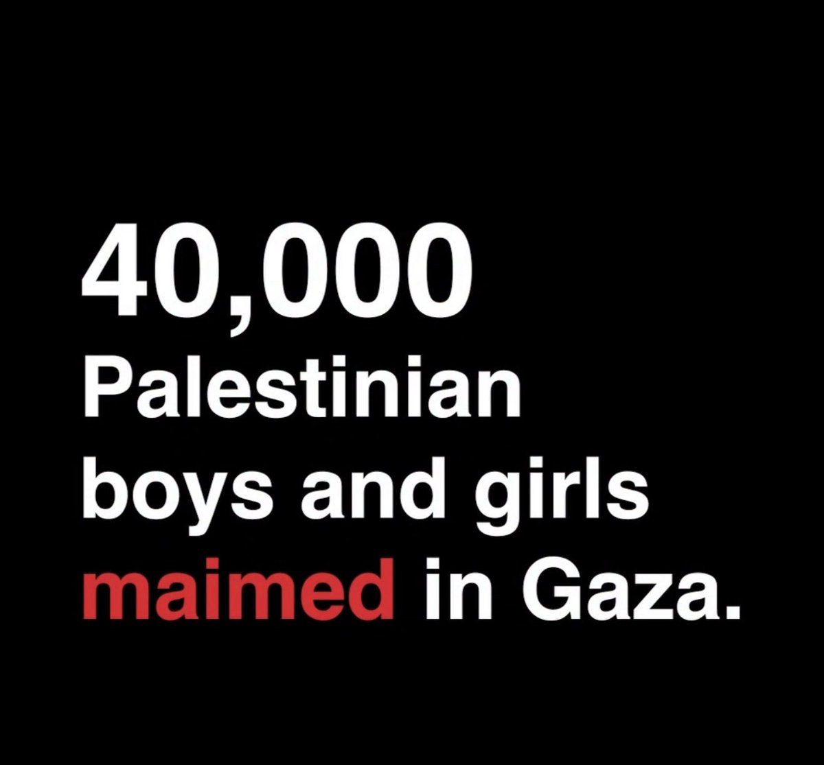 40,000 Palestinians boys and girls maimed in Gaza!