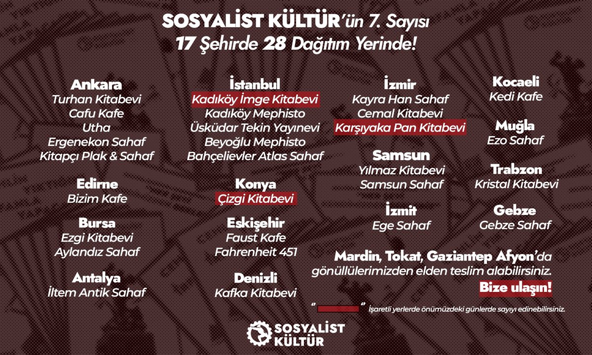 Sosyalist Kültür'ün 7. Sayısı Dağıtımda!

📌Ankara:
Turhan Kitabevi
Cafu Kafe
Utha
Ergenekon Sahaf
Kitapçı Plak &amp; Sahaf

📌İstanbul:
Kadıköy İmge Kitabevi
Kadıköy Mephisto
Üsküdar Tekin Yayınevi
Beyoğlu Mephisto
Bahçelievler Atlas Sahaf

📌İzmir:
Kayra Han Sahaf
Karşıyaka Pan