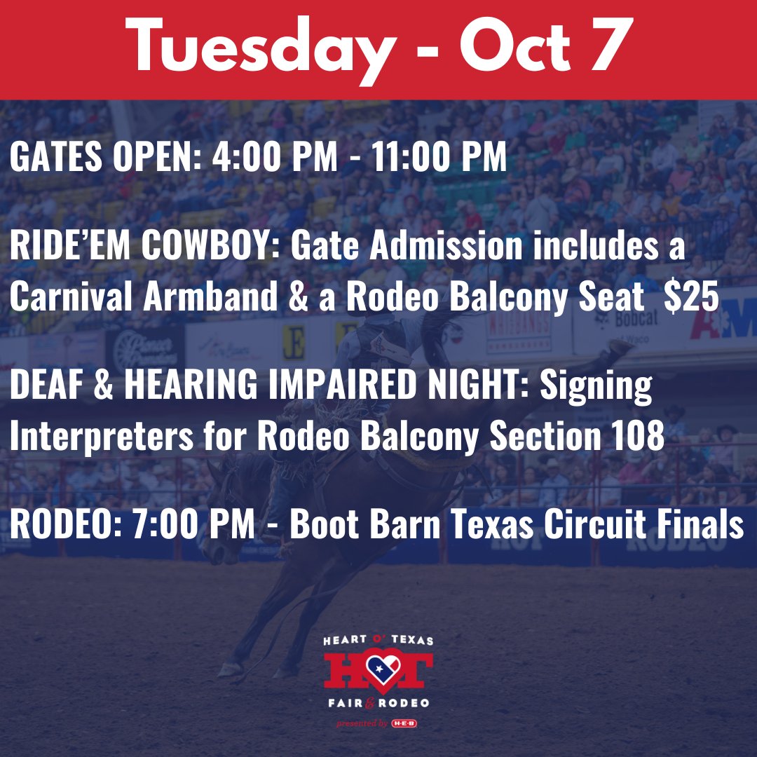 TUESDAY - OCTOBER 7
GATES OPEN: 4:00 PM - 11:00 PM
For a full schedule and list of show times download the Heart O’ Texas Fair &amp; Rodeo App!
#HOTfair #WacoTX