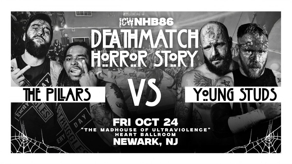 #NHB86 NEWARK NJ 📍 
FINAL FIGHT ANNOUNCEMENT!

TAG TEAM WAR 
THE PILLARS 
vs 
THE YOUNG STUDS 

DEATHMATCH HORROR STORY 
RETURNS to THE MADHOUSE 
of ULTRAVIOLENCE!! 

#NHB86⛓️‍💥 🎃 

LIVE!! FRIDAY OCTOBER 24TH - 
THE HEART BALLROOM - NEWARK NJ - 7PM 🚪 8PM 🛎️ 

BYOB 🍻 

LESS