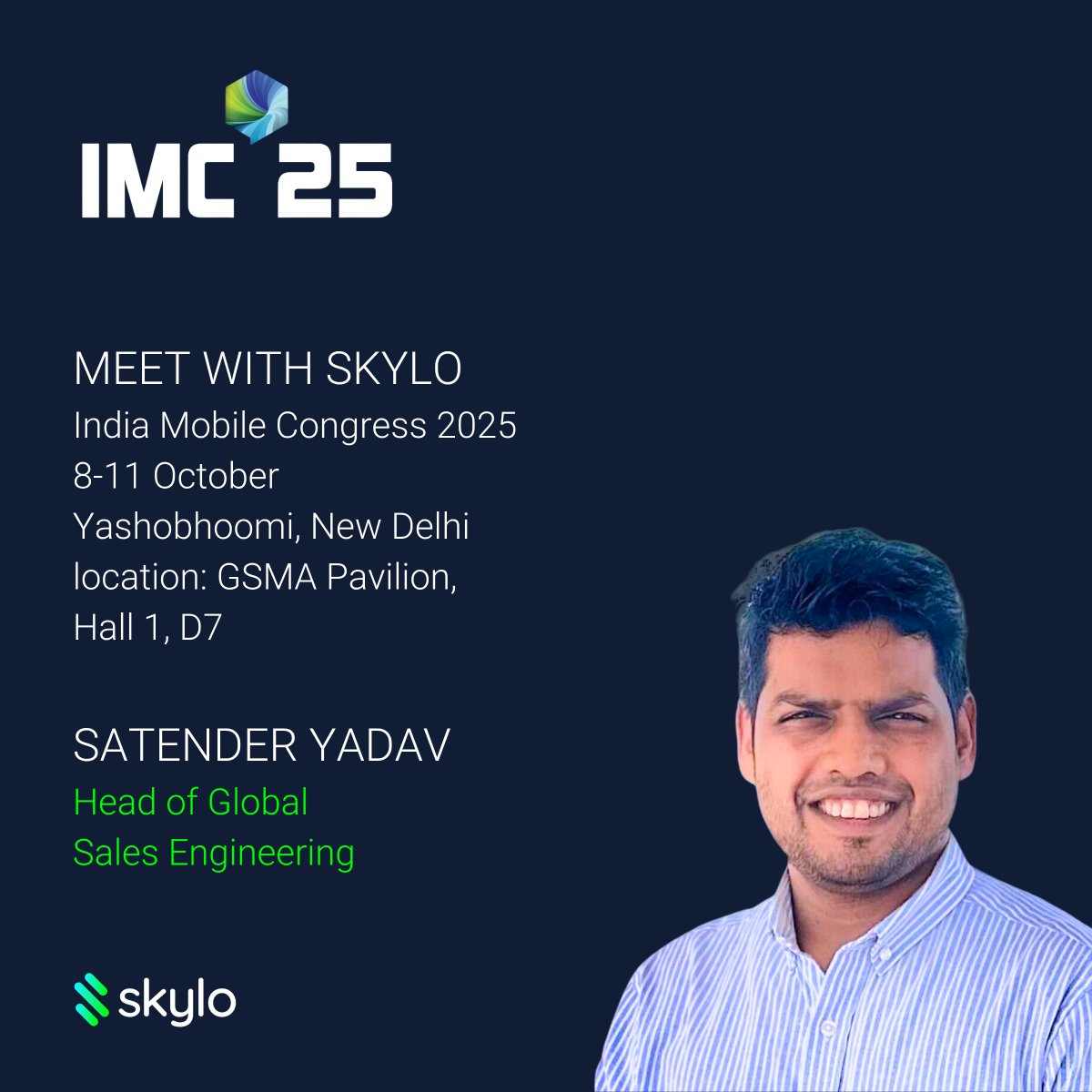SkyloTech's tweet image. Join us at India Mobile Congress 2025 at the GSMA Pavilion in Hall 1, D7. Meet with Satender Yadav, Skylo’s Head of Global Sales Engineering. 
📅 8-11 October 2025 📍Yashobhoomi, New Delhi