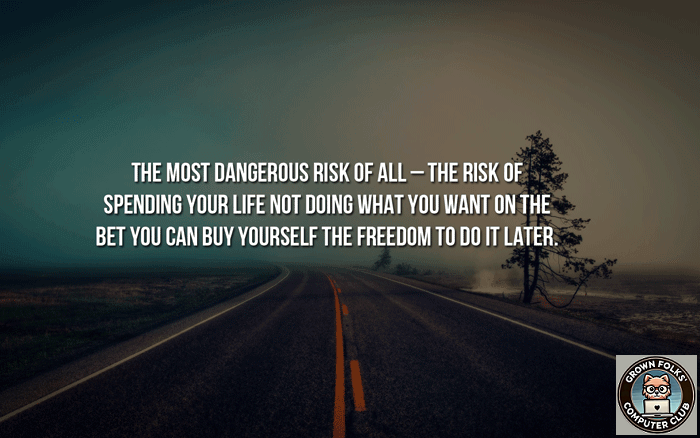 airforcecoach's tweet photo. The most dangerous risk of all; the risk of spending your life not doing what you want, on the bet you can buy yourself the freedom to do it later. https://t.co/4w8SPhkTnt