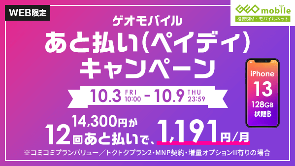 GEO_mobile_jp's tweet image. 🎀WEB限定🎀

˗ˏˋ  🌟ゲオモバイル あと払い（ペイディ）キャンペーン🌟 ˎˊ˗

#iPhone13 128GB 状態B 14,300円～🎃
▶️あと払い（ペイディ）なら月々1,191円～👻

#iPhone13mini #iPhone14 もキャンペーンで今だけお得👍

明日が最終日⚡10/9 (木) まで➰
詳しくはコチラ👀🔥
mvno.geo-mobile.jp/campaign/paidy/
