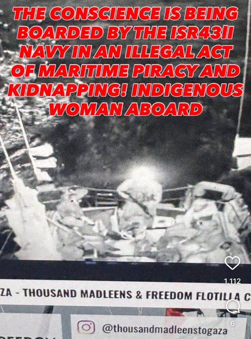 Image displays a large white ship named Conscience at sea with people visible on deck wearing life jackets some gesturing toward the camera overlaid with red text reading THE CONSCIENCE IS BEING BOARDED BY THE ISRAELI NAVY IN AN ILLEGAL ACT OF MARITIME PIRACY AND KIDNAPPING INDIGENOUS WOMAN ABOARD and GAZA - THOUSAND MADELEENS & FREEDOM FLOTILLA C along with Instagram handle @thousandmadeenstogaza