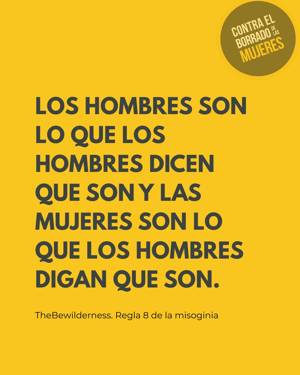 Regla 8 de la misoginia:
"Los hombres son lo que los hombres dicen que son y las mujeres son lo que los hombres digan que son".
TheBewilderness. Reglas de la misoginia