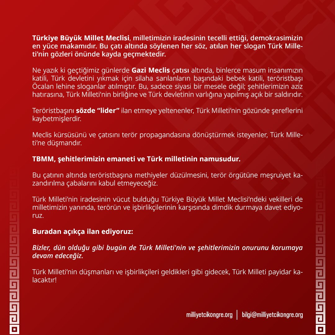 Türkiye Büyük Millet Meclisi, milletimizin iradesinin tecelli ettiği, demokrasimizin en yüce makamıdır. Bu çatı altında söylenen her söz, atılan her slogan Türk Milleti’nin gözleri önünde kayda geçmektedir.

Ne yazık ki geçtiğimiz günlerde Gazi Meclis çatısı altında, binlerce