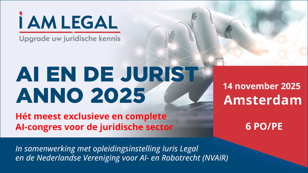 I AM LEGAL | Upgrade uw juridische kennis 
 
CONGRES: AI EN DE JURIST ANNO 2025 
Het meest exclusieve en complete AI-congres voor de juridische sector 
📅 14 november 2025 | 📍Amsterdam | 🎓 6 PO/PE 
In samenwerking met opleidingsinstelling Iuris Legal en de Nederlandse