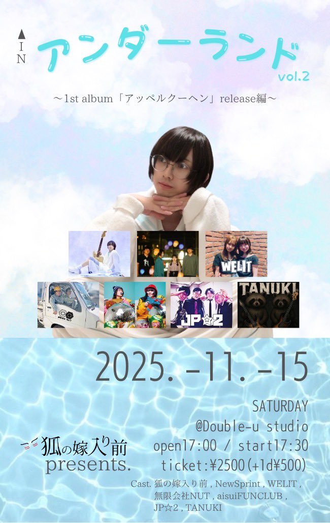 【追加企業のお知らせ】
2025.11.15(sat) 狐の嫁入り前pre.「アンダーランド」vol.2 〜1st album「アッペルクーヘン」release編〜 @ Double-u studio

狐の嫁入り前
New Sprint
無限会社 NUT
WELIT
aisuiFUNCLUB
🆕
JP☆2
TANUKI

open 17:00 / start 17:30
adv / door ¥2,500(+1d)
ご予約はDMまで！