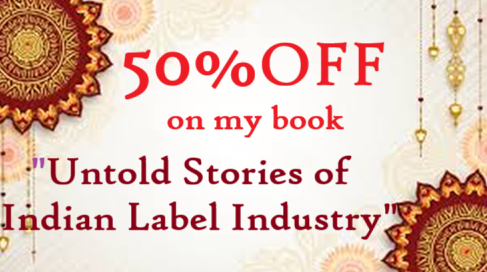 AVAIL 50% FESTIVAL DISCOUNT on my book!
"UNTOLD STORIES OF INDIAN LABEL INDUSTRY"
Click link below to buy:
labelsandpackagingworld.com/book/
*History of Indian labels industry and lot more
* First of its kind of endeavor anywhere in the world
*320-page coffee table book with rare pictures