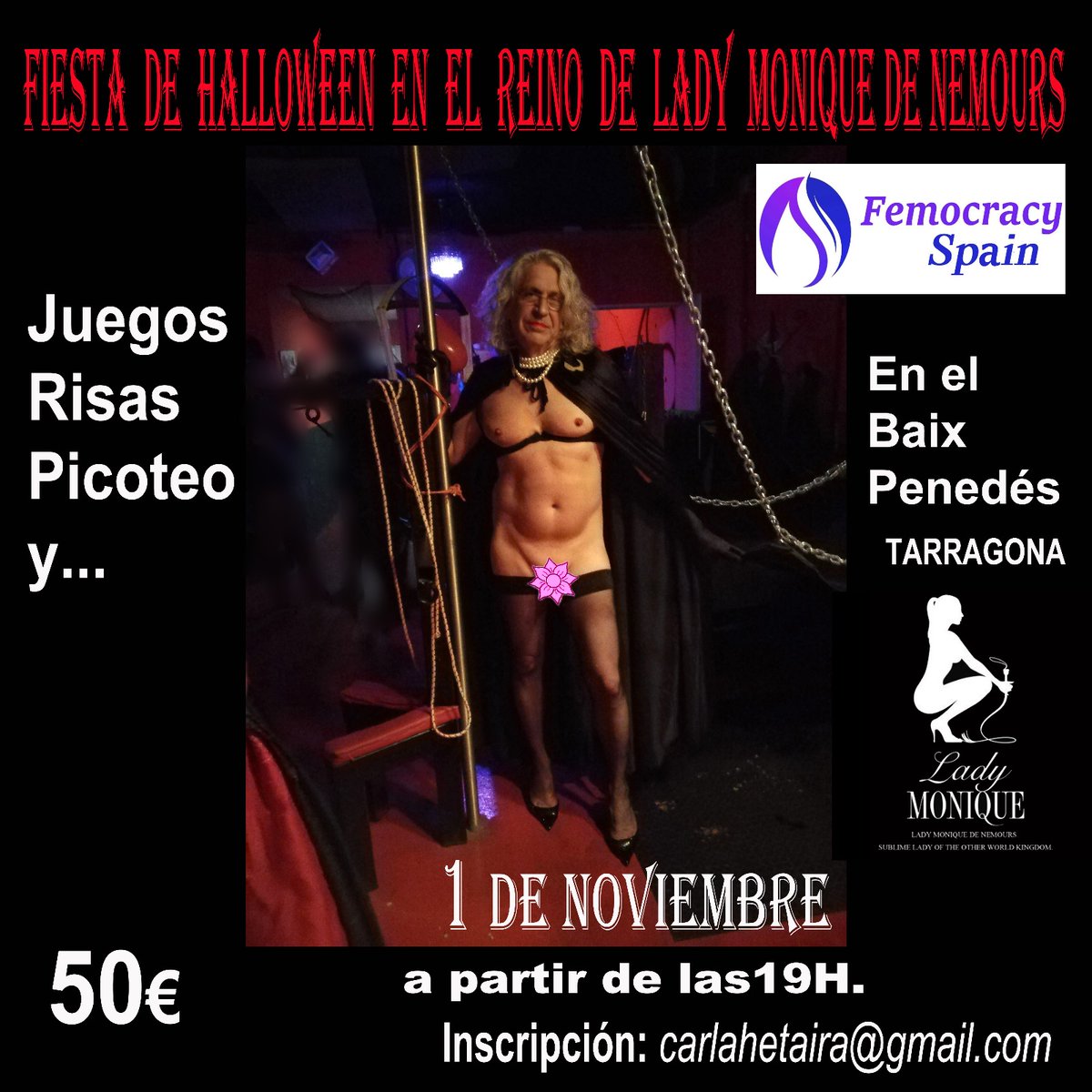 Celebraremos Halloween en el Reino de
<a href="/LadyMonique4/">Lady Monique de Nemours</a> y sede de <a href="/FemocracySpain/">Femocracy Spain</a>
, comenzaremos a las 19 h Sorprendernos con tu disfraz ,Habrá  picoteo, bebidas , juegos y mas .Reservas con antelación info@femocracyspain.com  carlahetaira@gmail.com ladymonique@ladymonique.es