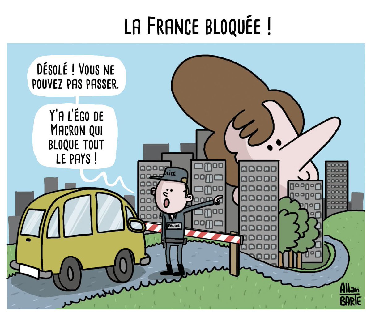 Dessin d'Allan barte. Titre : La France bloquée !  Un policier arrête une voiture . En contrebas, au-dessus de la ville, dépasse une énorme tête de Macron. Désolé ! vous ne pouvez pas passer. Y'a l'égo de Macron qui bloque tout le pays.