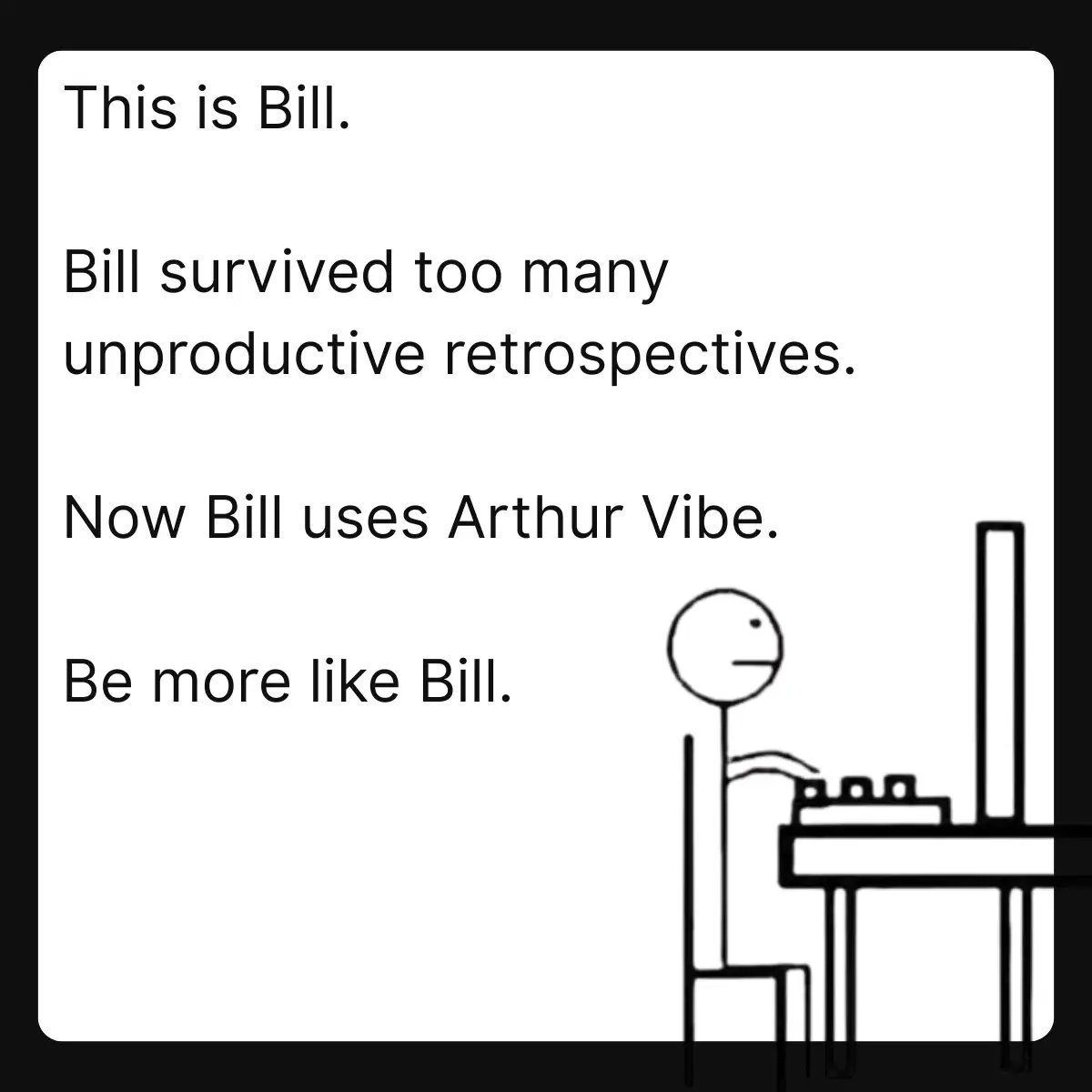 Raise your hand if you can relate to Bill. 🙋

Turn your team’s retrospectives into actionable next steps, not just reflections. Discover more: arthur.digital