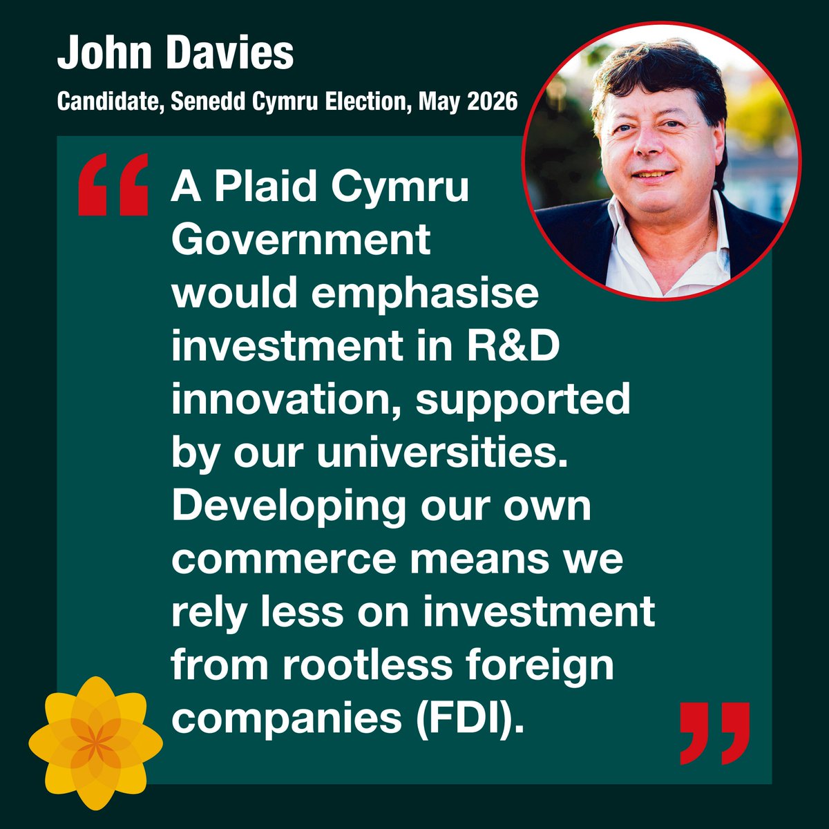 John Davies Senedd candidate has stated that a Plaid Cymru Government would emphasise investment in R and D innovation, supported by our universities.  “Developing our own commerce means we rely less on investment from rootless foreign companies (FDI),” he said.
#VotePlaidCymru
