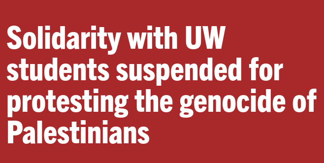 Workers Strike Back and I stand in solidarity with the University of  Washington students who have been unjustly retaliated against for  protesting against the brutal genocide of the Palestinian people.

Workers Strike Back and I are opposed to all the repressive  actions that