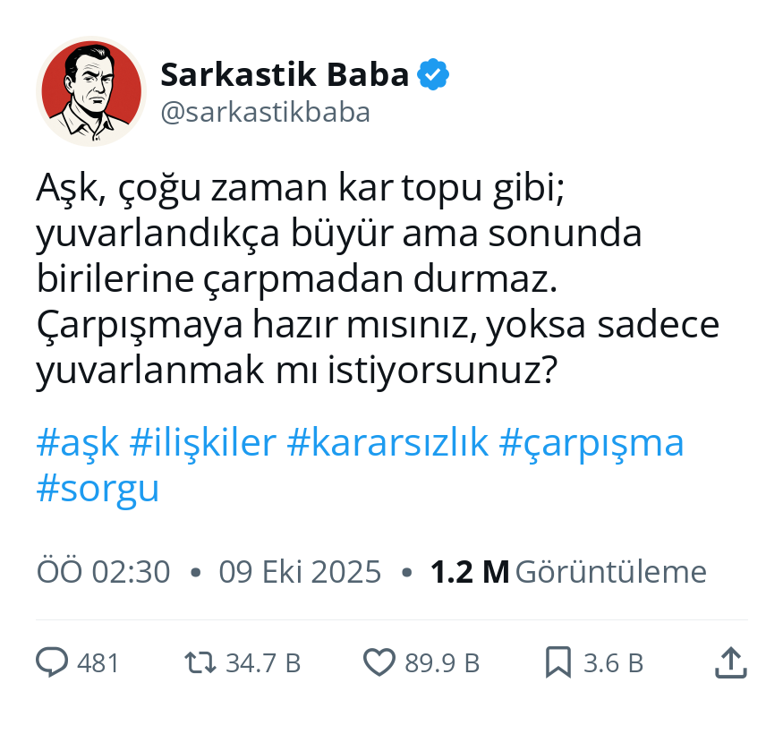 sarkastikbaba's tweet image. Aşk, çoğu zaman kar topu gibi; yuvarlandıkça büyür ama sonunda birilerine çarpmadan durmaz. Çarpışmaya hazır mısınız, yoksa sadece yuvarlanmak mı istiyorsunuz?

#EşrefRüya Orta Doğu&apos;ya Orro #MirasyediCHP Vakıfbank #FBvVB Niyazi Sayın Mısır&apos;da Katıldım #SarıMelekler Vargas