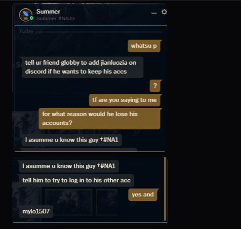 globby_lol's tweet photo. @drewlevin  hello, so my main was banned a few weeks ago, I've been trying to ticket, and it didn't seem to help. I've never shared my account since the moment I gained ownership over it. I bought the account for the unique IGN, and it was my starting account playing in NA. The account has been my main ever since, and I leveled the account myself and played all the ranked games myself as well. The account was hacked a year or two ago, and this was the only instance where someone unauthorized had control of my account and played 5-6 ranked games on it. I was able to get it back and enable 2FA to prevent it from happening again, but I've been permanently banned from account transfer after this guy DM'd me and asked me for a ransom. I'm wondering since you've mentioned in the past that Riot is lenient towards people who started the game with an account they've bought(with no MMR boosting/sharing accounts/deranking), and in this case, this account has been my main since I started playing in NA, if that applies to me as well. This is also the same account I've used to play in NACL OQ, as well as appearing multiple times on streams, so I assumed Riot acknowledges the existence of this account and hopefully its ownership as well.