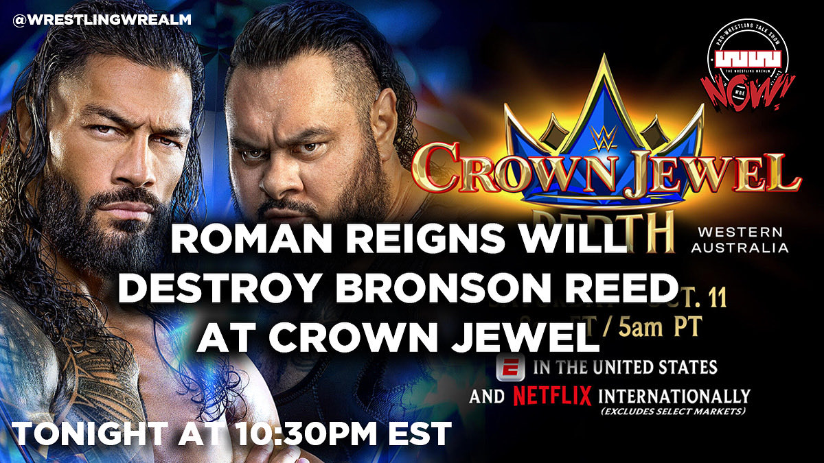 ROMAN REIGNS WILL DESTROY BRONSON REED AT WWE CROWN JEWEL! Join us tonight live at 10:30pm ET to find out why!!! Also we discuss TNA Wrestling vs NXT Showdown and more!

TOOOOONNIIGGGGHHTTT 🔗
bit.ly/47bLfmx

<a href="/brianhwaters/">Brian H. Waters</a> <a href="/dwayneallen24/">Dwayne T. Allen</a> <a href="/customguy913/">Brandon Guy</a> <a href="/hasthe3rd/">HASthe3rd (HasMat) 📸🎥</a>