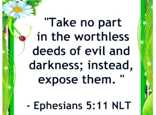 Raycutler1602's tweet photo. MY PRAYER FOR IS.
EPHESIANS 5:11📖
NEVER BE AFRAID nor WORRY ABOUT WHO WILL OFFENDED IF YOU SPEAK THE TRUTH. nor SAY ANYTHING THAT ISN’T TRUE.
KEEP AWAY FROM EVIL, &amp; KEEP YOUR LIPS FROM SPEAKING DECEIT, LIES.
and TAKE NO PART IN WICKED, EVIL
DEEDS.
IN THE MIGHTY NAME OF JESUS🙏‼️ https://t.co/VNvhC9PKlg