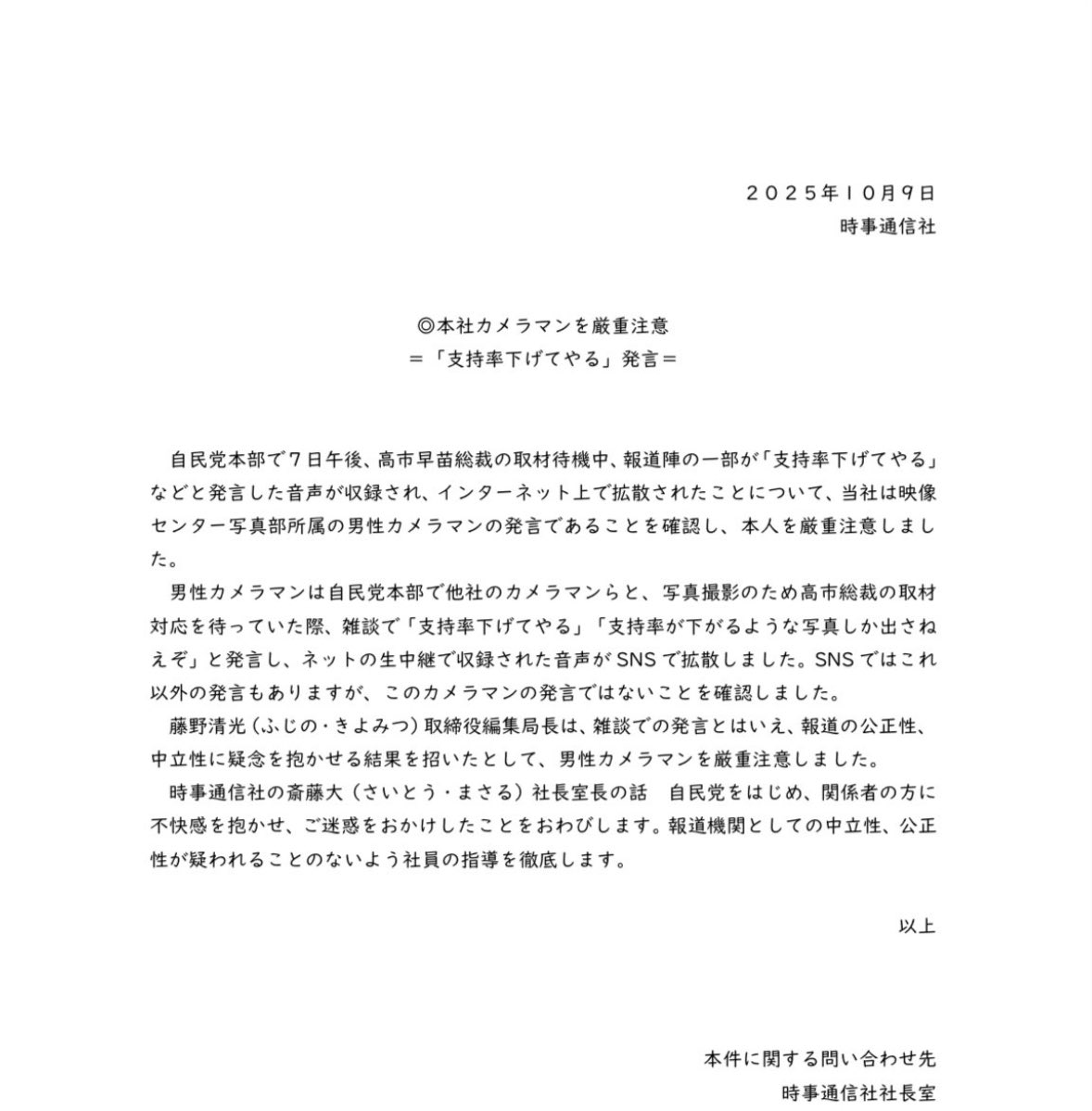 高市早苗さんの「支持率下げてやる」と発言した時事通信社に電話をしました。
厳重注意では弱いこと第三者機関が調査しないとこれから先も信用できないと伝えておきました。
奈良市議のへずまさんが何でこんな質問するのか？と言い訳されましたが国民には知る権利があると言っておきました。