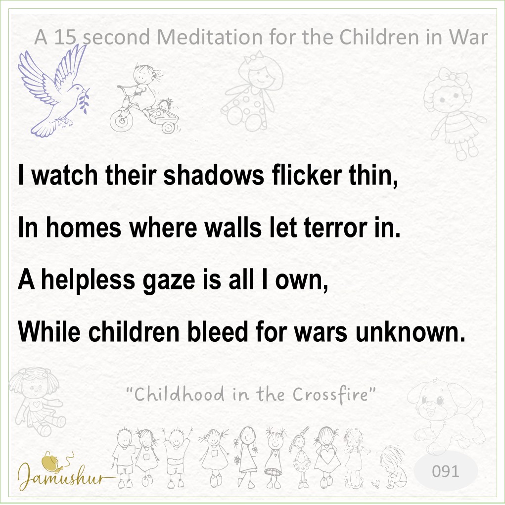 Jamushur's tweet photo. A 15 second Meditation for the Children in War
I watch their shadows flicker thin,
In homes where walls let terror in.
A helpless gaze is all I own,
While children bleed for wars unknown.

The wars of men are paid for by children.

#ChildrenOfWar #InnocenceLost #EndTheWars https://t.co/EO9jqhI53v