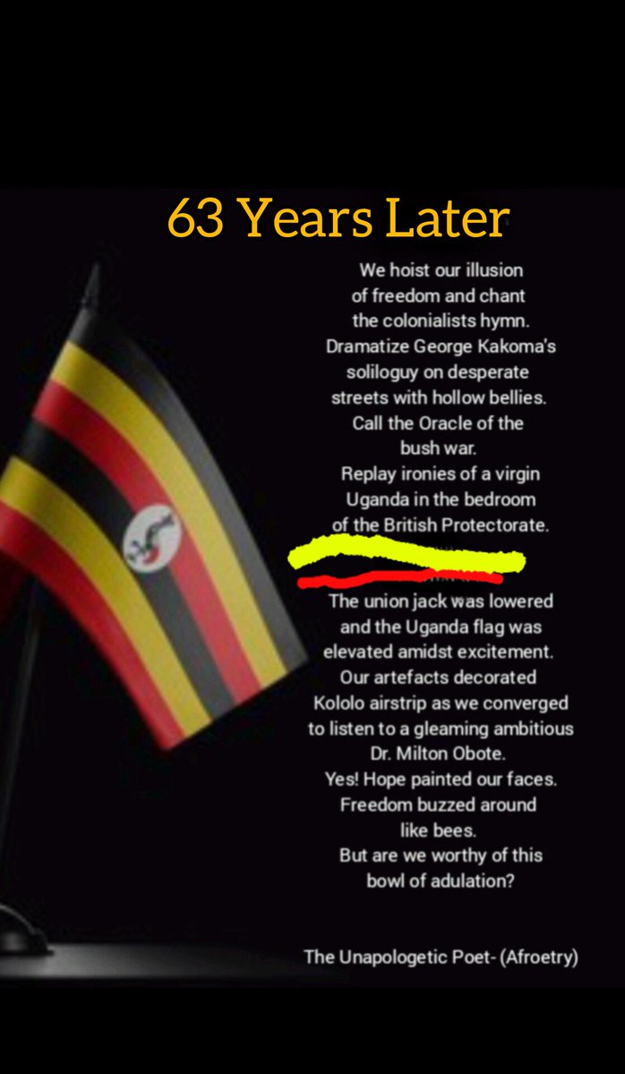 Is Uganda free? 🇺🇬
Did Uganda leave the bedroom of the British protectorate? 

We chant freedom while injustices buzz around the city like bees. 

Well, Happy Independence Day to Uganda! 

The Unapologetic Poet-

#poem #independenceday2025 #uganda #freedom #poet #UgandaAt63