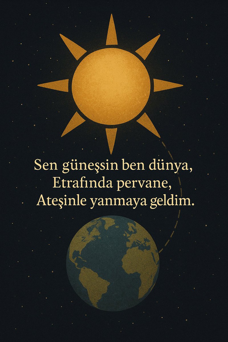 Sen güneşsin ben dünya, 
Etrafında pervane, 
Atesinle yanmaya geldim.