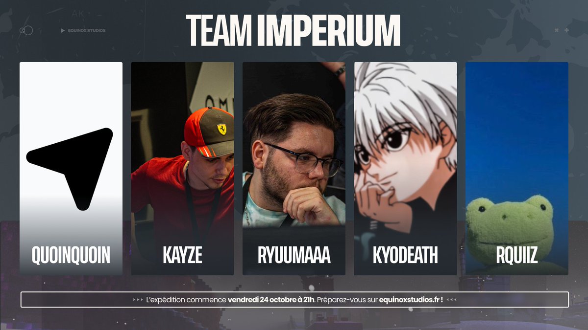 EQUINOX STUDIOS (@equinoxstudiomc) on Twitter photo Le froid n’a pas éteint leur flamme. Ils reviennent mettre leurs nombreux titre en jeu. Bienvenue chez vous, IMPERIUM ! 👑
— Quoinquoin
— Kayze
— Ryuumaaa
— Kyodeath
— Rquiiz Le froid n’a pas éteint leur flamme. Ils reviennent mettre leurs nombreux titre en jeu. Bienvenue chez vous, IMPERIUM ! 👑
— Quoinquoin
— Kayze
— Ryuumaaa
— Kyodeath
— Rquiiz