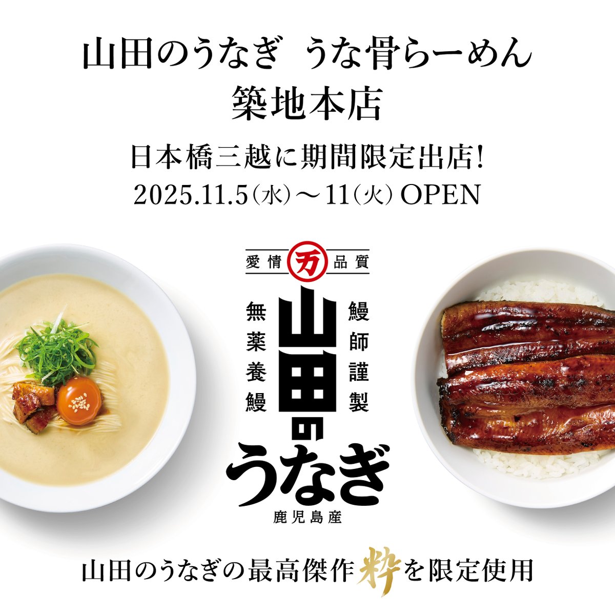 ／
「山田のうなぎ うな骨らーめん」が
日本橋三越本店に初出店
＼

最高級ブランド「山田のうなぎ 粋」を使った限定らーめんなど、多彩なメニューをご用意！

【開催概要】
11/5(水)〜11/11(火)
10:00～19:30（最終日は19:00まで）
日本橋三越本店 本館B1F フードコレクション催事場