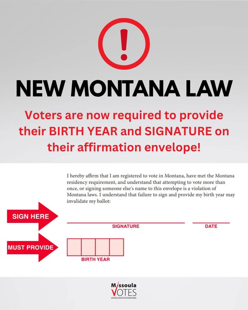 ‼️A ballot will be rejected if it does not include both the voter’s signature and birth year‼️ 

Due to changes in Montana law that went into effect on Oct. 1, all voters in Montana are now required to write both their birth year and signature on the affirmation envelope.