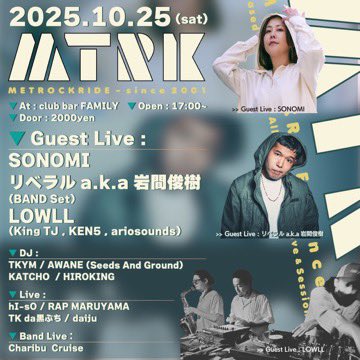 METROCKRIDE
▼Door：2000yen
▼Open：10.25 (sat) 17:00~
▼Guest Live：
SONOMI
リベラルa.k.a岩間俊樹 (BAND Set)
LOWLL (King TJ , KEN5 , ariosounds) 
▼Dj：
TKYM
AWANE (Seeds And Ground)
KATCHO
HIROKING
▼ Live：
hI-sO
RAP MARUYAMA
TK da 黒ぶち
daiju
▼Band Live：
Charibu  Cruise