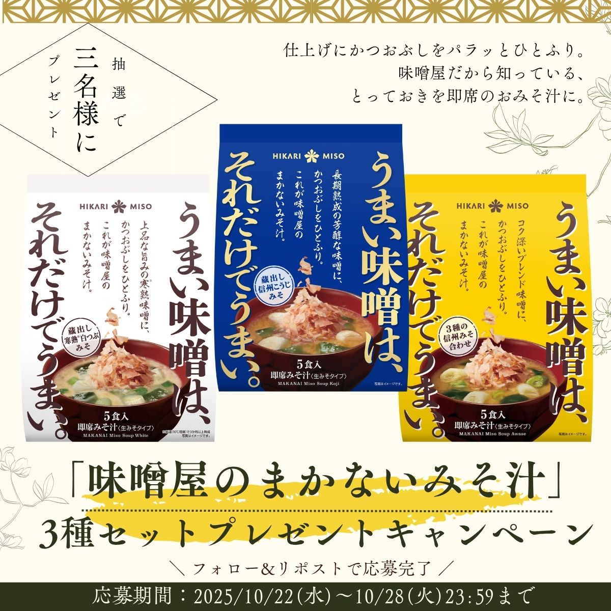 ／
📢寒さ応援！プレゼントキャンペーン🎉
＼ 

かつお節をパッとひと振りして仕上げる
とっておきの即席みそ汁🍲
「味噌󠄀屋のまかないみそ汁」3種セットを
抽選で3名様にプレゼント！🎁

▼応募方法
1⃣<a href="/hikarimiso1936/">ひかり味噌 HIKARI MISO</a>をフォロー 
2⃣この投稿をリポストで応募完了！

▼〆切⌛️10/28(火)23:59まで