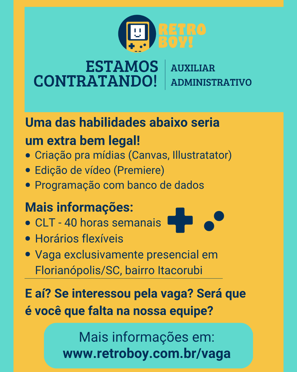 ESTAMOS CONTRATANDO!

🕹️ Vaga: Auxiliar Administrativo em empresa de Games

A Retro Boy é uma empresa diferente de tudo o que existe por aí. Nosso trabalho une tecnologia, nostalgia e muita dedicação em três frentes principais:

🎮 Manutenção, reforma e personalização de