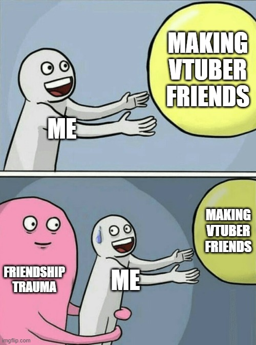 Does anyone else want to make V-tuber friends then get absolutely scared?

I want to get to know more vtubers, to play and yap about stuff... But then I'm immensely scared due to past friendships in general.

I end up panicking on if people actually like me and want to be my