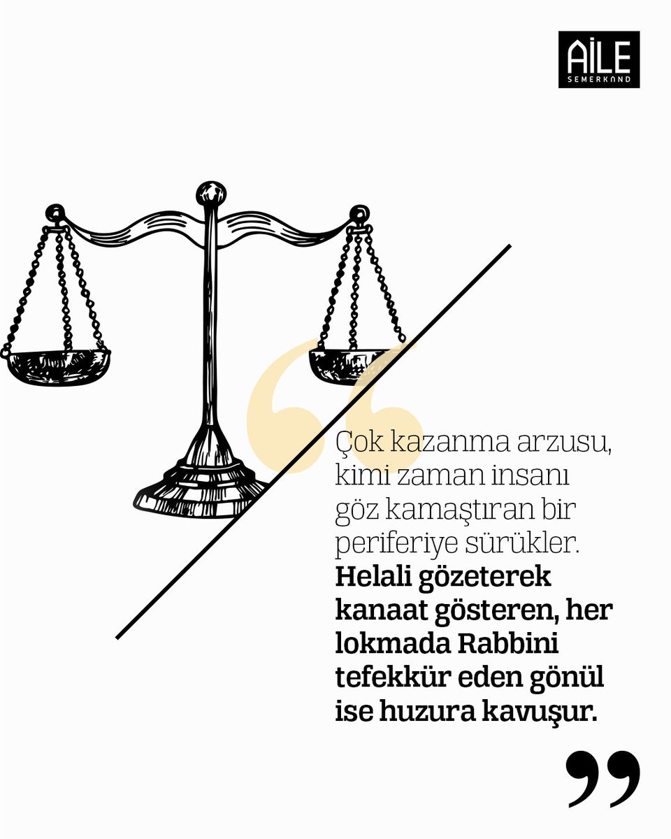"Çok kazanma arzusu, kimi zaman insanı göz kamaştıran bir periferiye sürükler. Helali gözeterek kanaat gösteren, her lokmada Rabbini tefekkür eden gönül ise huzura kavuşur."

Semerkand Aile, Ekim 2025