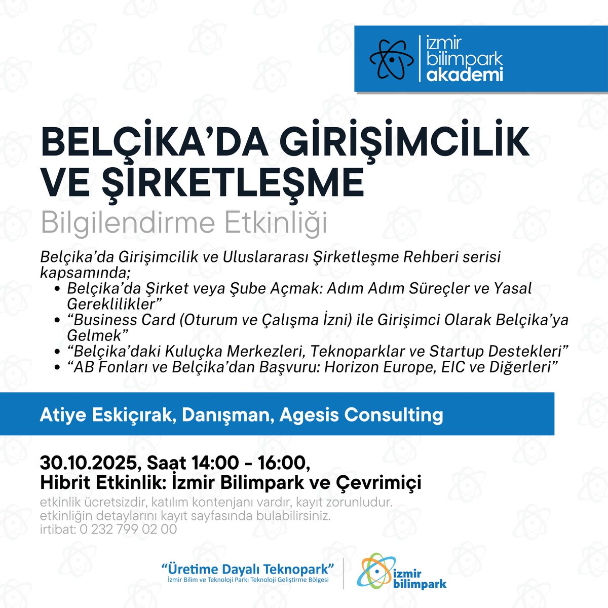İzmir Bilimpark Akademi Etkinliğine Davetlisiniz.

Belçika'da Girişimcilik ve Şirketleşme Bilgilendirme Etkinliği

30.10.2025

14:00 - 16:00

Hibrit Etkinlik:

Fiziksel: İzmir Bilimpark 1 Nolu Toplantı Salonu

Çevrimiçi: meet.google.com/oxq-mrhn-koa
