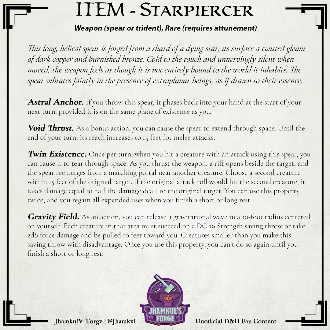 Starpiercer
Weapon (spear or trident), Rare (requires attunement)

-

#dnd #dungeonsanddragons #dnd5e #ttrpg #tabletopgames #dndhomebrew #dndplayer #dungeonmaster #criticalrole #d20 #mtgart #fantasyart #forgottenrealms #dndmagicitems #dnditems #dndweapons #evangelion #jhamkul