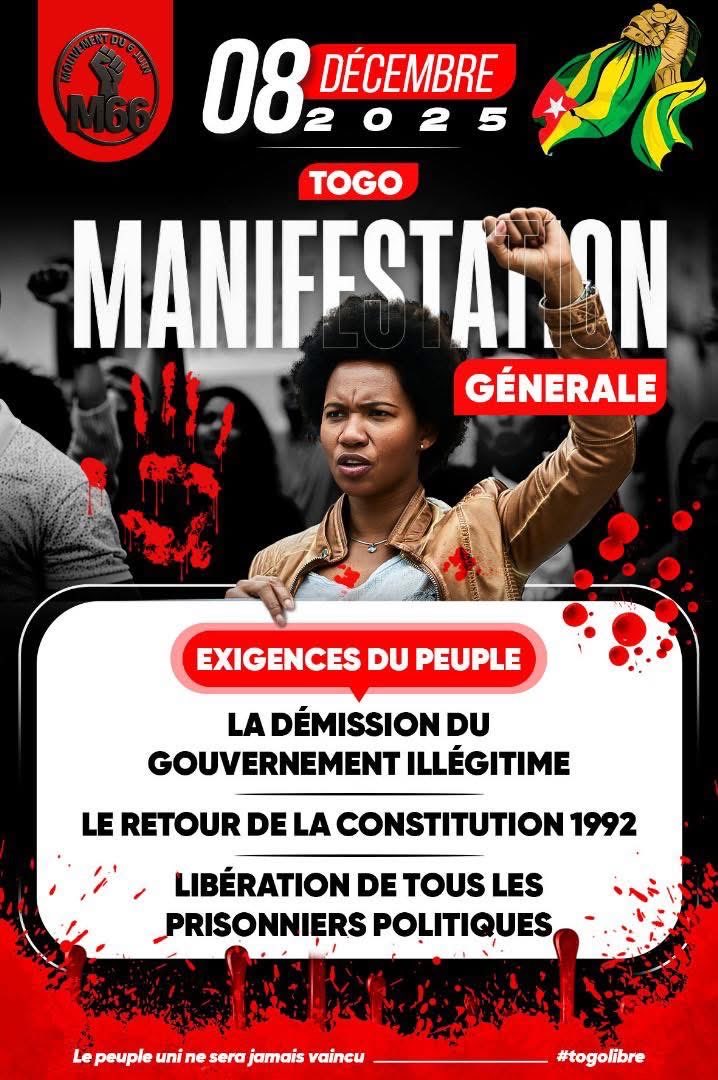 MANIFESTATION GÉNÉRALE – TOGO 🇹🇬

📅 08 Décembre 2025
✊ Le peuple togolais se lève pour la justice, la liberté et la démocratie.

🔴 EXIGENCES DU PEUPLE :
•La démission du gouvernement illégitime
•Le retour de la Constitution de 1992
•La libération de tous les prisonniers
