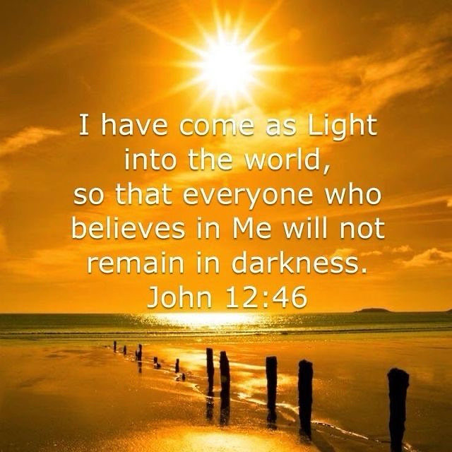 John 12:46
46 I have come into the world as a light, so that no one who believes in me should stay in darkness.