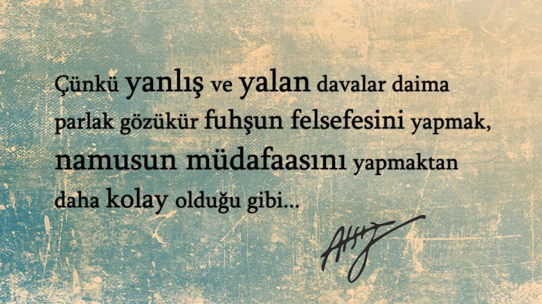 "Çünkü yanlış ve yalan davalar daima parlak gözükür. Fuhşun felsefesini yapmak, namusun müdafaasını yapmaktan daha kolay olduğu gibi."

Hüseyin Nihâl Atsız