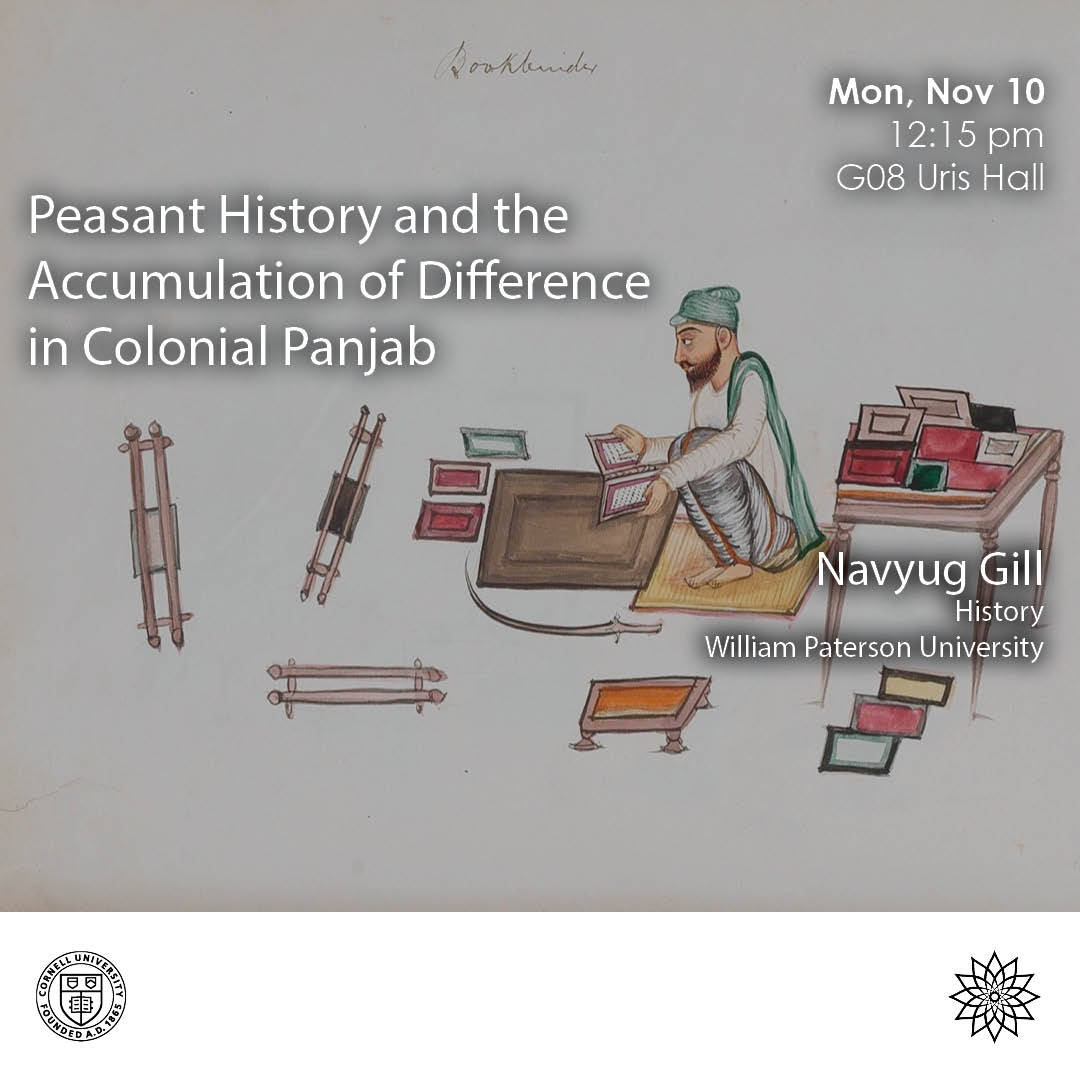 Join us tomorrow, 11/10, as Navyug Gill presents "Peasant History and the Accumulation of Difference in Colonial Panjab" at 12:15pm in G08 Uris Hall. More details here: events.cornell.edu/event/peasant-…