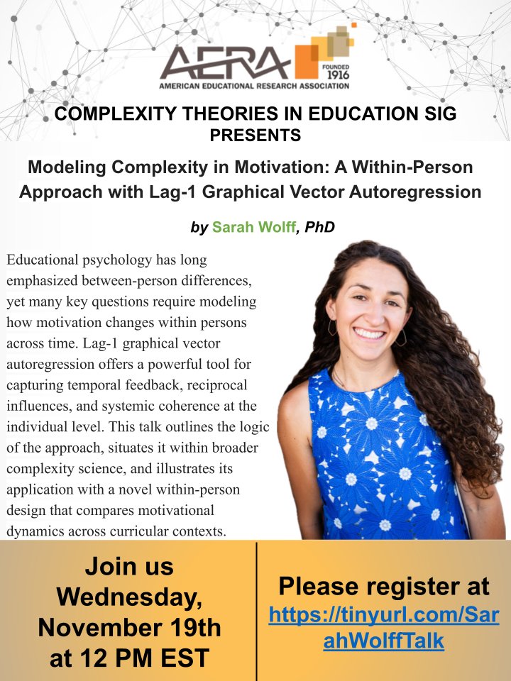 Upcoming Webinar!

Join us for Dr. Sarah Wolff’s talk, “Modeling Complexity in Motivation: A Within-Person Approach with Lag-1 Graphical Vector Autoregression.”

📅 Wednesday, Nov 19 | 12 PM EST
Register at tinyurl.com/SarahWolffTalk 

#AERA #AERAComplexitySIG17