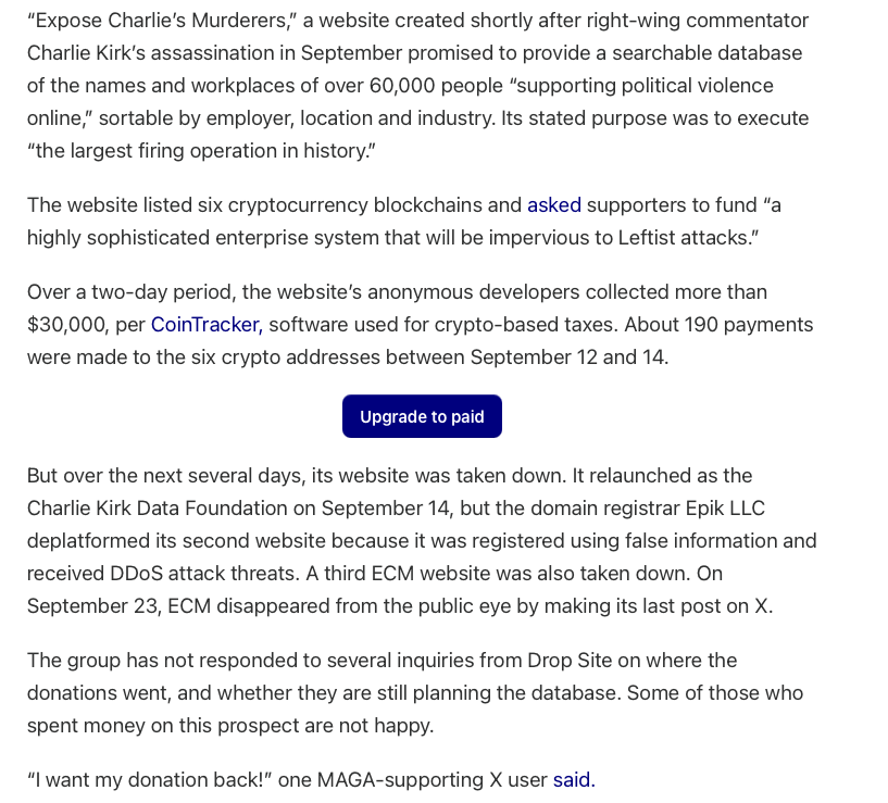 Website promised to make a database to dox critics of Charlie Kirk.

It took crypto from MAGAs and then its website was taken down. Now the makers of the website have disappeared.

MAGAs want their money back. 

Couldn't have happened to nicer people. 

🤣