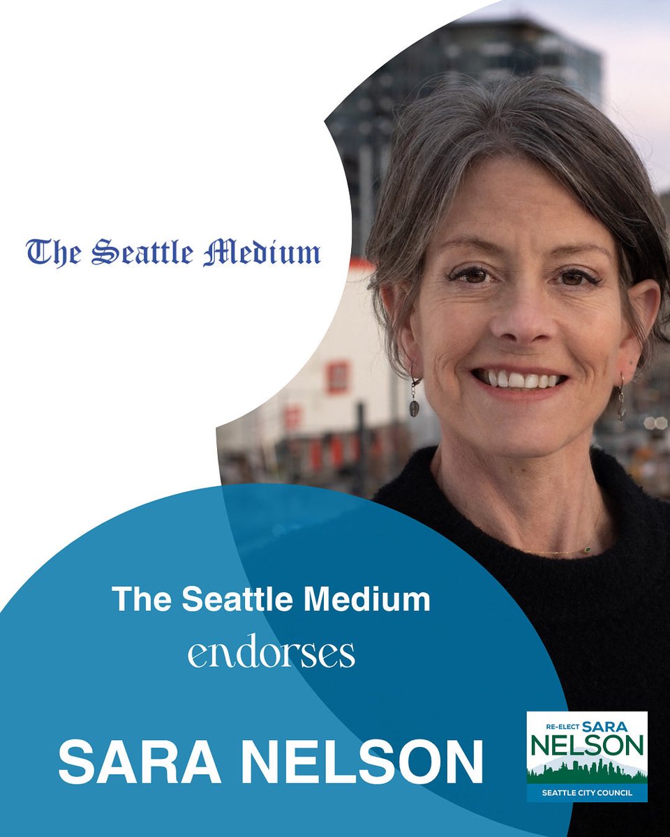 “Sara Nelson has been a steady and effective force on the Seattle City Council, helping guide the city through a period of recovery and growth. Running for re-election, Nelson brings proven experience and a pragmatic approach to tackling Seattle’s most pressing challenges—from