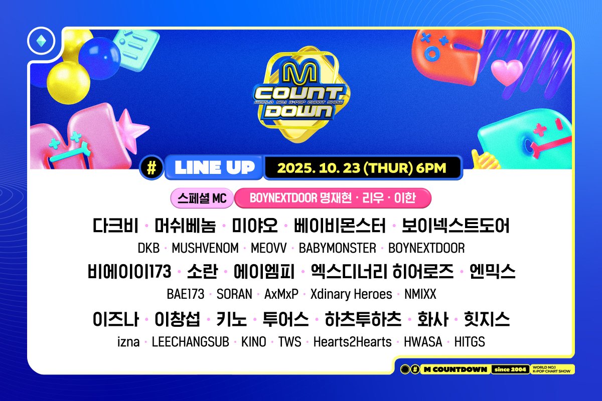 [LIVE] Mnet MCOUNTDOWN
*🗓 Oct 23
*🕕 6:00PM KST 

● Line-Up:
✨Special MC: BOYNEXTDOOR

DKB
MUSHVENOM
MEOVV
BABYMONSTER
BOYNEXTDOOR
BAE173
SORAN
AxMxP (AMP)
Xdinary Heroes
NMIXX
izna
Lee Changsub
KINO
TWS (TOUS)
Hearts2Hearts
HWASA
HITGS

🖥 Live Stream: mcountdown.primemusic.live