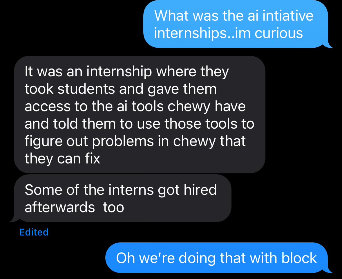 blackgirlbytes's tweet image. I TOLD YALL! People are hiring juniors and folks from non traditional backgrounds who know how to use AI tools.
Run..DONT WALK TO APPLY TO THIS ONE AT MY COMPANY!
Look at what my husband sent me today. His company, Chewy, did the same thing.
Some interns got hired ft after!